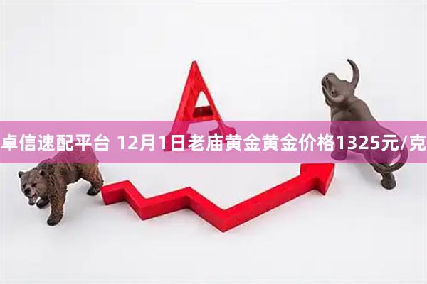 卓信速配平台 12月1日老庙黄金黄金价格1325元/克